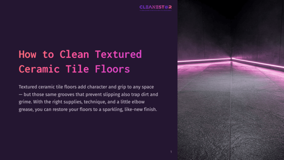 1 How To Clean Textured Ceramic Tile Floors Cleanestor Logo At The Top Of A Dark Purple Slide With The Title &Quot;How To Clean Textured Ceramic Tile Floors&Quot; In Large White And Pink Text. The Text Explains That Textured Ceramic Tile Floors Add Character And Grip But Can Trap Dirt And Grime.