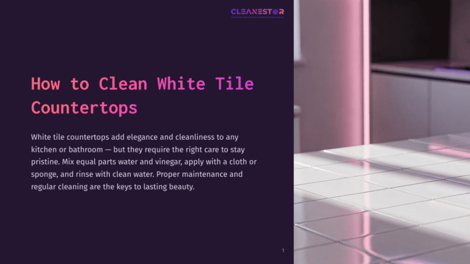 1 How To Clean White Tile Countertops Close-Up Of Gleaming White Square Tile Countertops, Reflecting Light And Showing Subtle Grout Lines. Text Overlay Reads &Quot;Cleanestor&Quot; And &Quot;How To Clean White Tile Countertops.