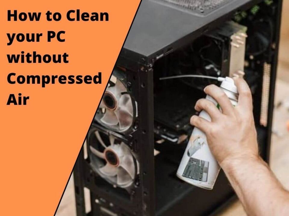 How To Clean Your Pc Without Compressed Air 1 How To Clean Dust From Pc Without Compressed Air